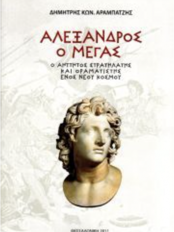 ΑΛΕΞΑΝΔΡΟΣ Ο ΜΕΓΑΣ - Ο ΑΗΤΤΗΤΟΣ ΣΤΡΑΤΗΛΑΤΗΣ ΚΑΙ ΟΡΑΜΑΤΙΣΤΗΣ ΕΝΟΣ ΝΕΟΥ ΚΟΣΜΟΥ
